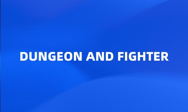 DUNGEON AND FIGHTER