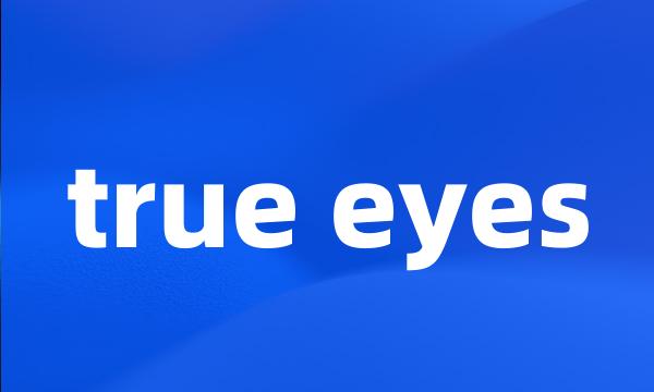 true eyes