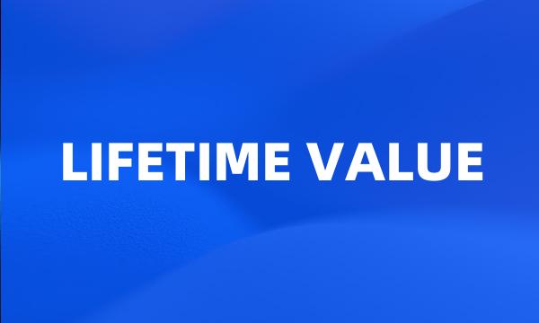 LIFETIME VALUE