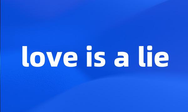 love is a lie