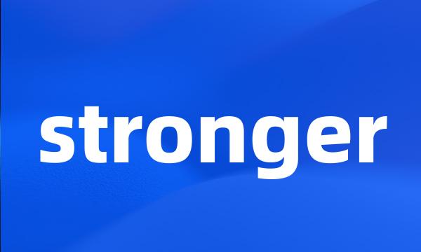 stronger