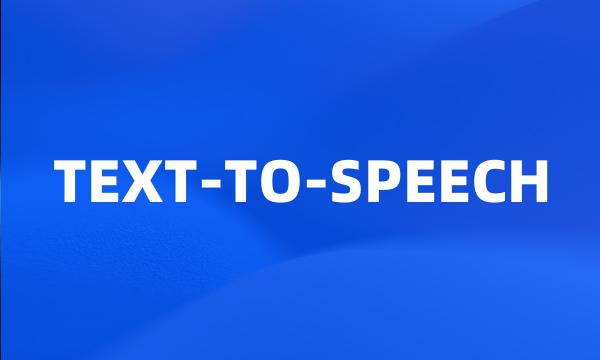 TEXT-TO-SPEECH