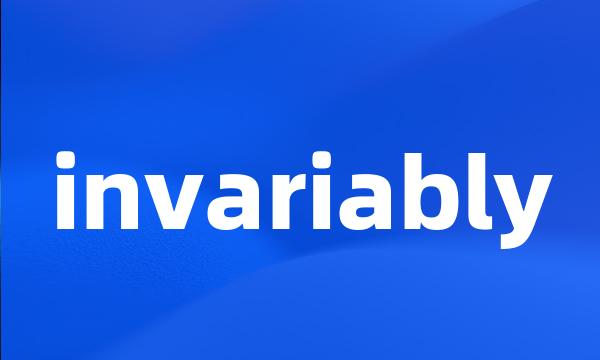 invariably