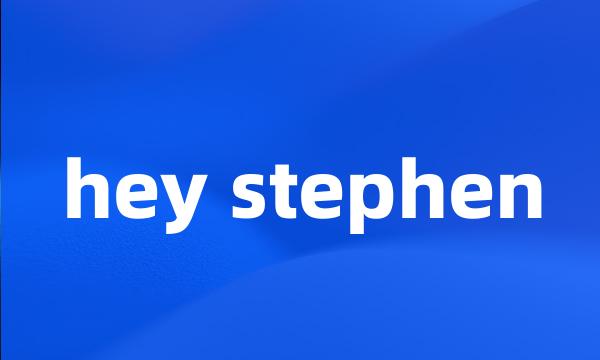 hey stephen