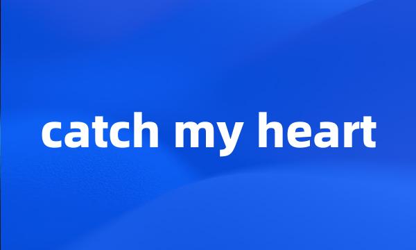 catch my heart