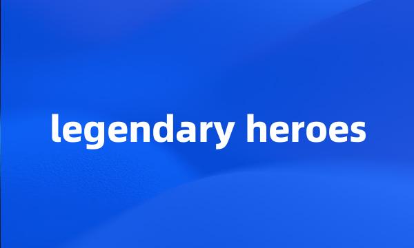 legendary heroes