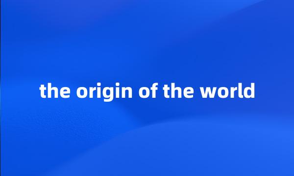 the origin of the world