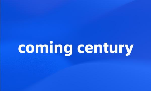 coming century