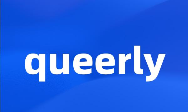 queerly