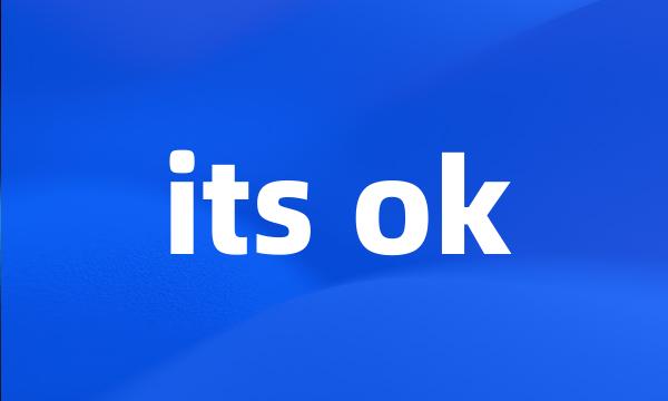 its ok