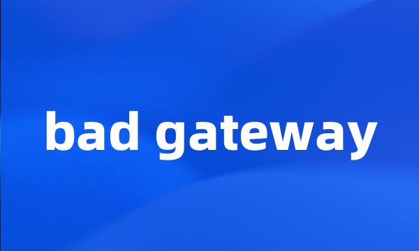 bad gateway