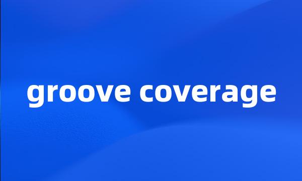 groove coverage