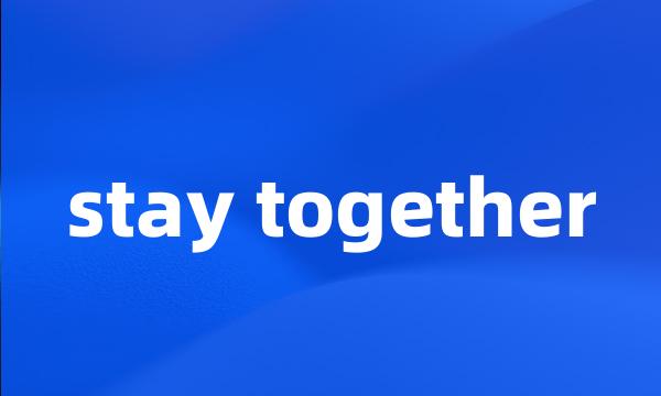 stay together