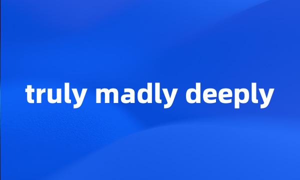 truly madly deeply