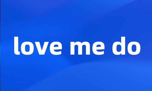 love me do