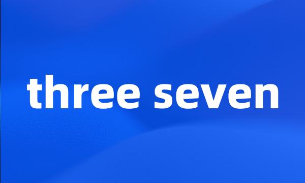 three seven