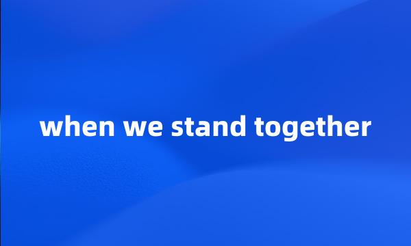 when we stand together