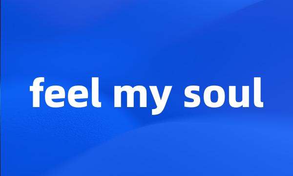 feel my soul