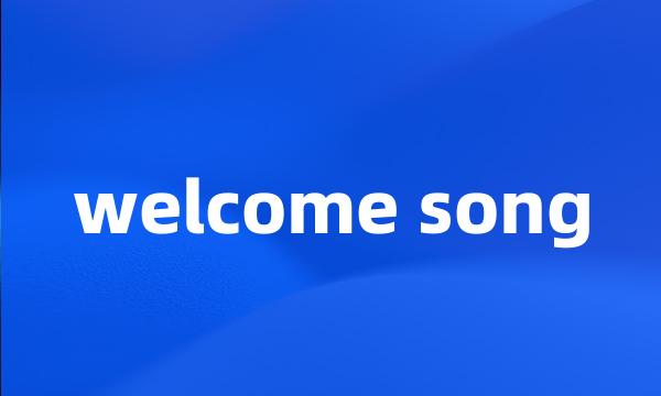 welcome song