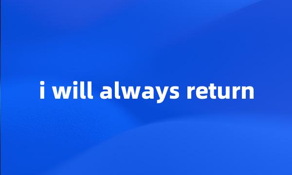 i will always return