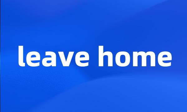 leave home