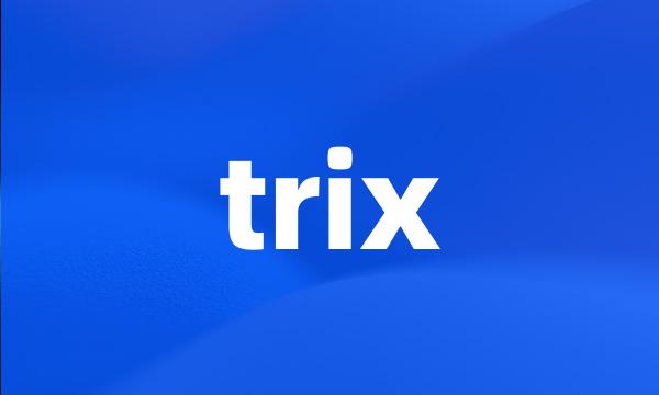 trix