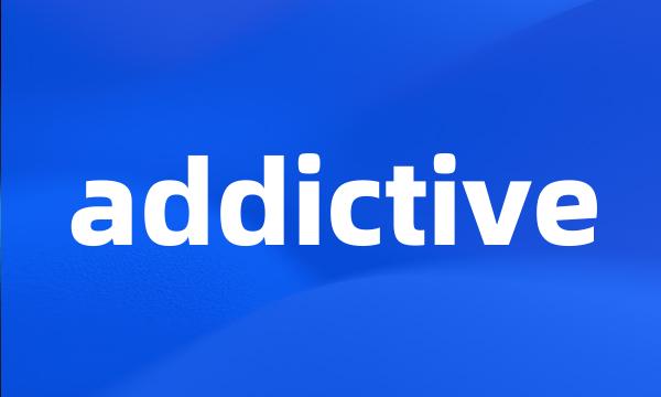 addictive