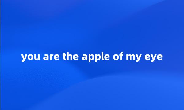 you are the apple of my eye