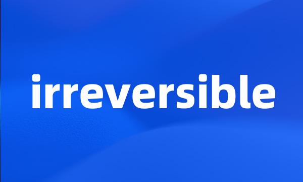 irreversible