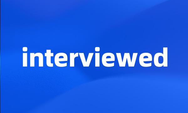 interviewed