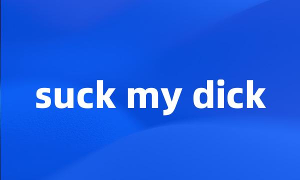 suck my dick