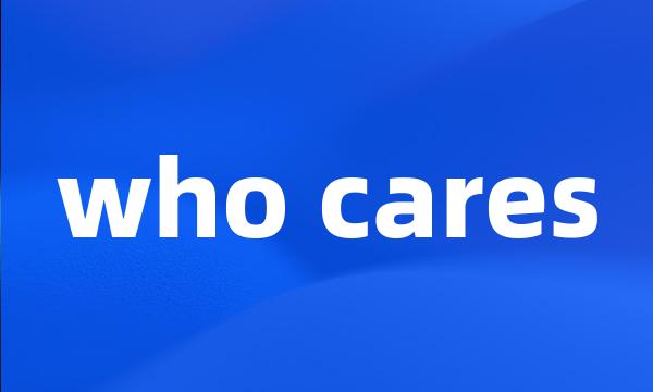 who cares