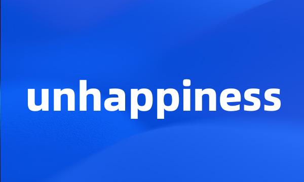 unhappiness