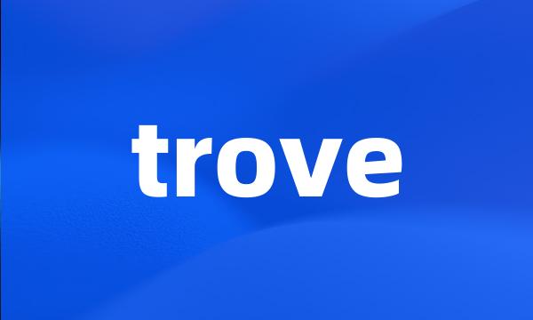 trove