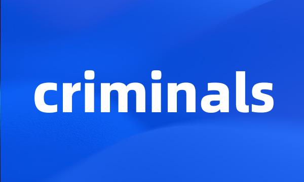 criminals