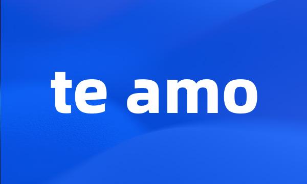 te amo