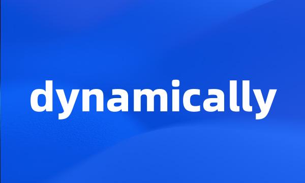 dynamically