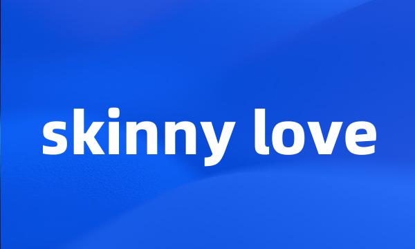 skinny love