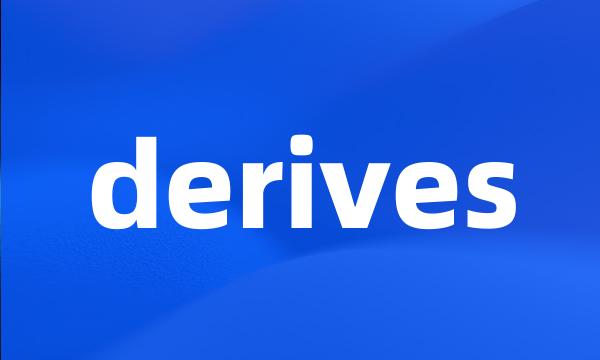 derives