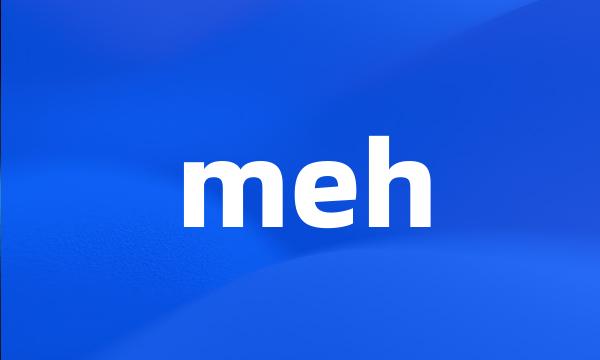 meh