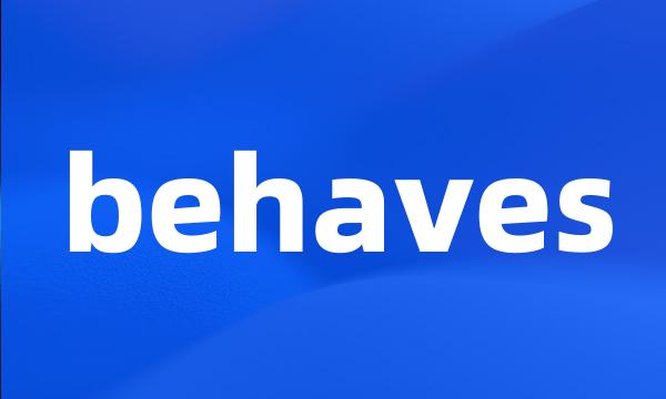 behaves