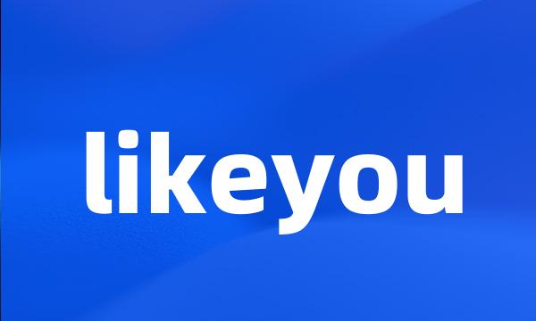 likeyou