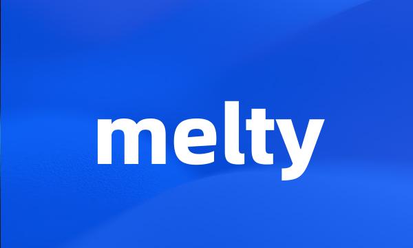 melty