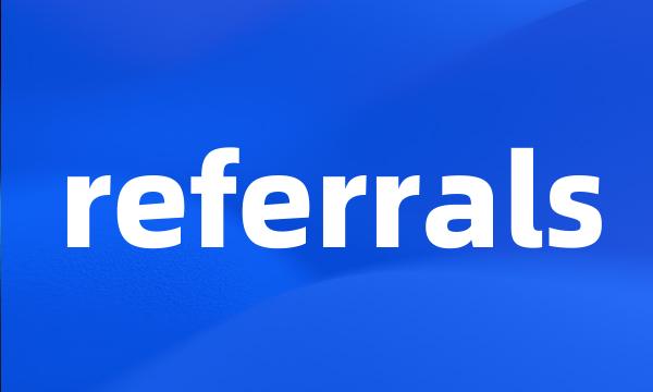 referrals