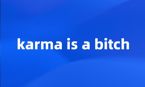 karma is a bitch