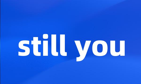 still you