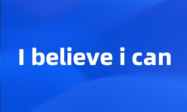 I believe i can