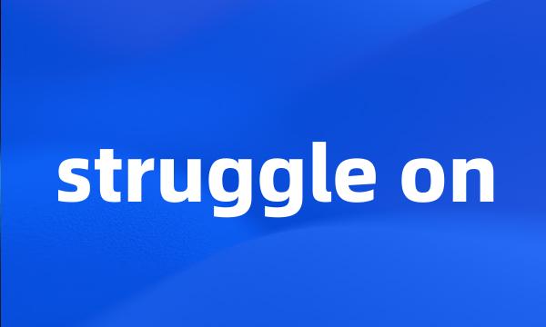 struggle on