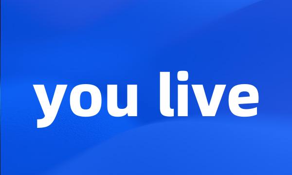 you live