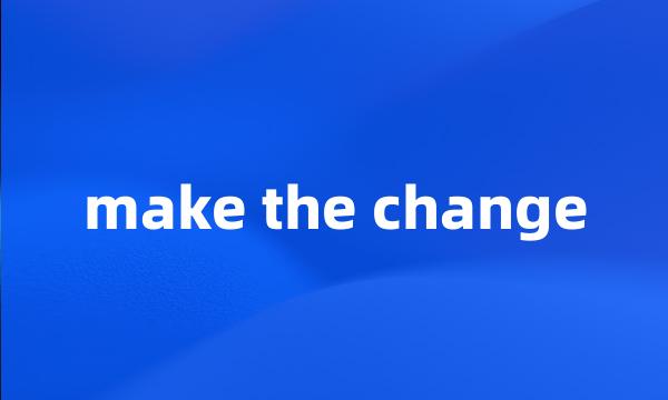 make the change